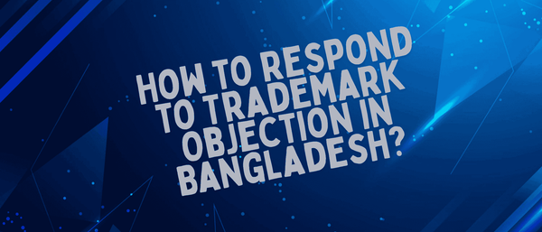 How to Respond to Trademark Objection in Bangladesh Examination